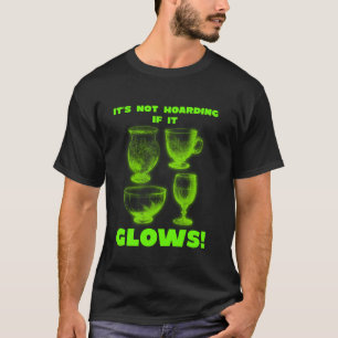 It's Not Hoarding If It Glows Glowing Glass Uraniu T-Shirt