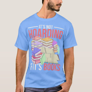 Its Not Hoarding If Its Books Funny Bookworm Book  T-Shirt