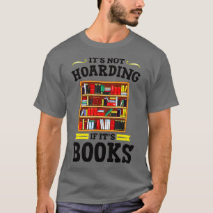 Its Not Hoarding If Its Books Literature Reading B T-Shirt