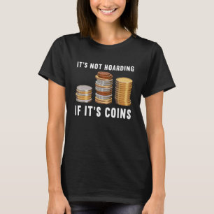 It's Not Hoarding If It's Coins Numismatics Coin C T-Shirt