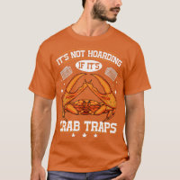Its not hoarding if its crab traps Quote for a Cra