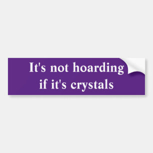 It's Not Hoarding If It's Crystals Bumper Sticker