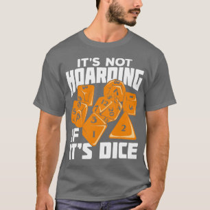 Its Not Hoarding If Its Dice Tabletop  Gift  T-Shirt