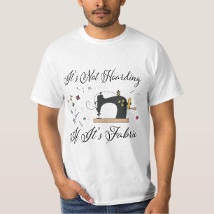 It's Not Hoarding If Its Fabric Quilting Sewing  T-Shirt