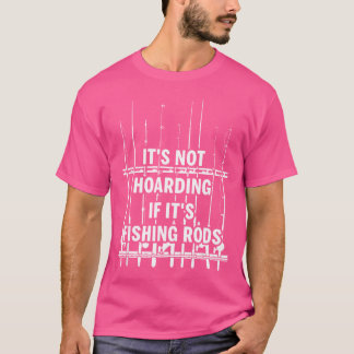 It'S Not Hoarding If It'S Fishing Rods T-Shirt