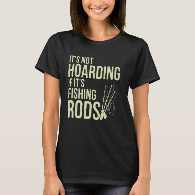 It's Not Hoarding If It's Fishing Rods Tee Fishing (Front)
