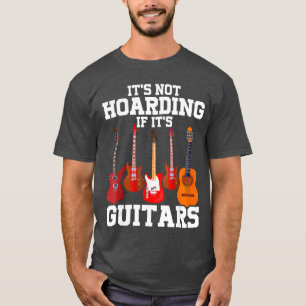 Its Not Hoarding If Its Guitars Funny Music Lover  T-Shirt