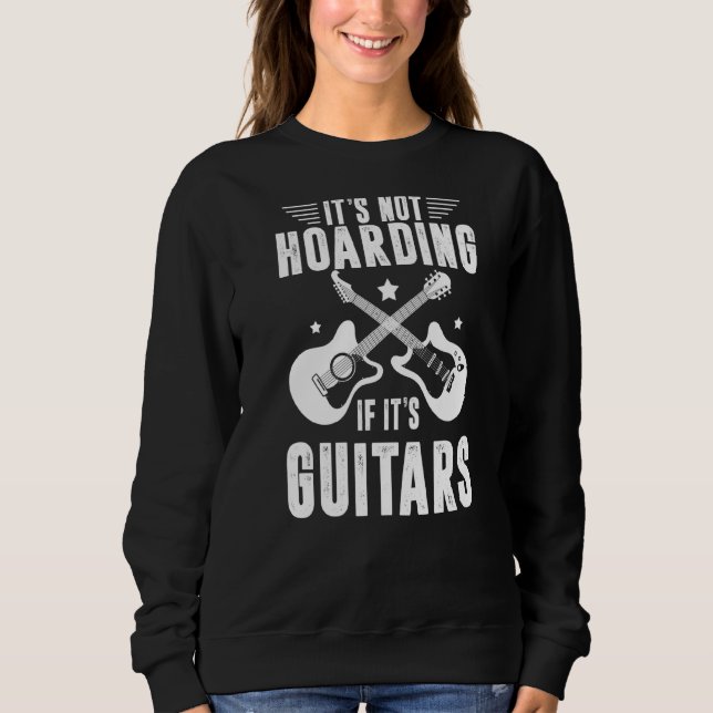 It's Not Hoarding If It's Guitars Player Funny Gui Sweatshirt (Front)