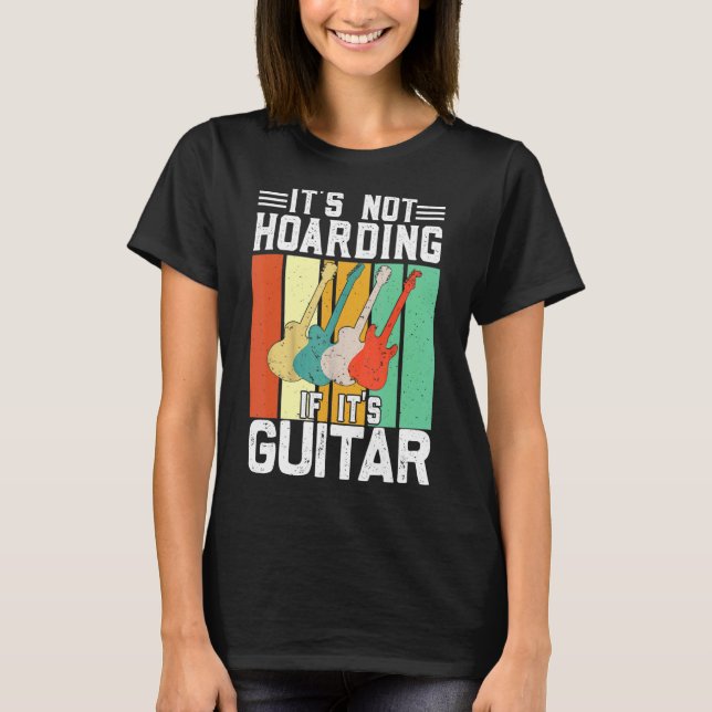 It's Not Hoarding If Its Guitars T-Shirt (Front)