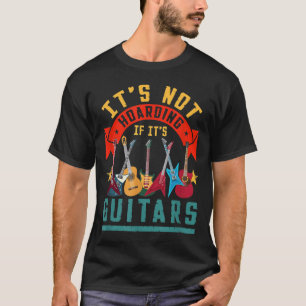 It's Not Hoarding If Its Guitars T-Shirt