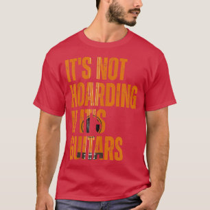 Its Not Hoarding If Its Guitars Vintage Musicians  T-Shirt