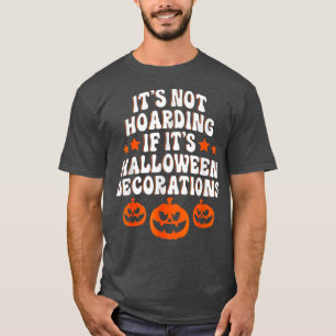 It's Not Hoarding If It's Halloween Decorations Fu T-Shirt