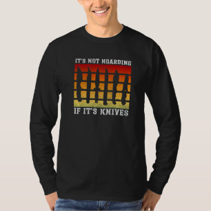It's Not Hoarding If It's Knives Knives Knife Coll T-Shirt