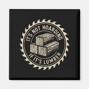 It's Not Hoarding If It's Lumber Funny Woodworker Magnet