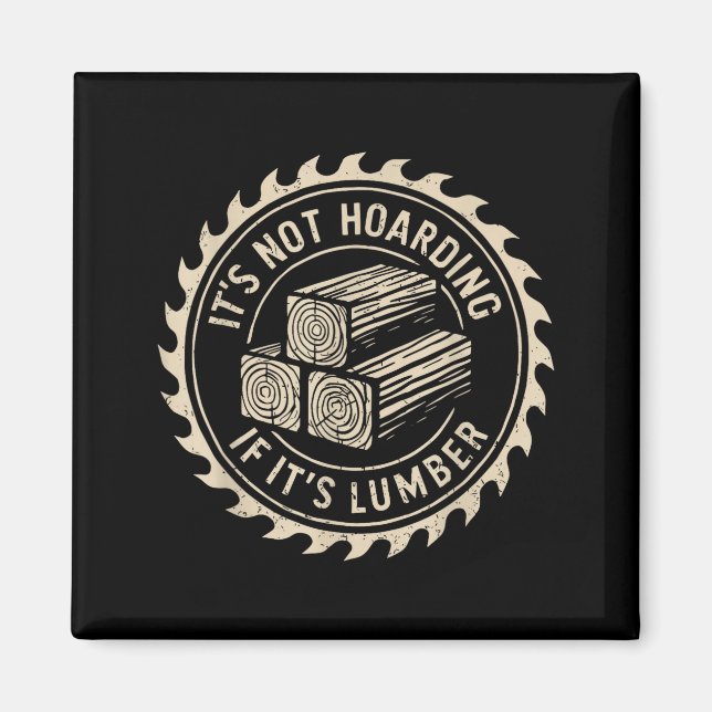It's Not Hoarding If It's Lumber Funny Woodworker  Magnet (Front)