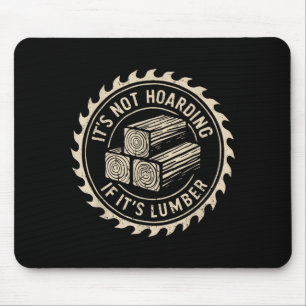 It's Not Hoarding If It's Lumber Funny Woodworker  Mouse Pad