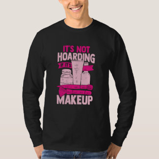 It's Not Hoarding If It's Makeup for a Cosmetician T-Shirt