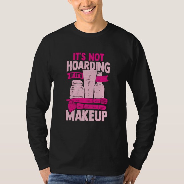 It's Not Hoarding If It's Makeup for a Cosmetician T-Shirt (Front)