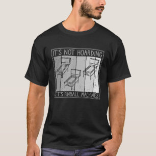 It's Not Hoarding If It's Pinball Machines Pinball T-Shirt