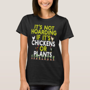 Its Not Hoarding If Its Plants and Chickens  and O T-Shirt