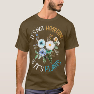Its Not Hoarding If Its Plants Funny Gardening T-Shirt