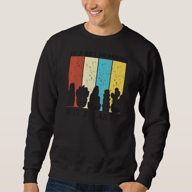 It's Not Hoarding If It's Plants  Gardener Cactus  Sweatshirt (Front)