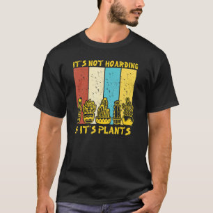 It's Not Hoarding If It's Plants  Gardener Cactus  T-Shirt