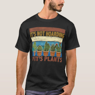 It's Not Hoarding If It's Plants Gardener Cactus T-Shirt