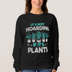 Its Not Hoarding If Its Plants Gardening Cactus Te Sweatshirt