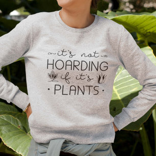 It's Not Hoarding If It's Plants Sweatshirt