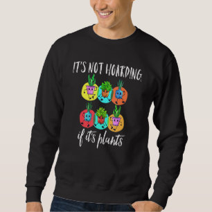 It's Not Hoarding If It's Pot Plants Gardening Fl Sweatshirt