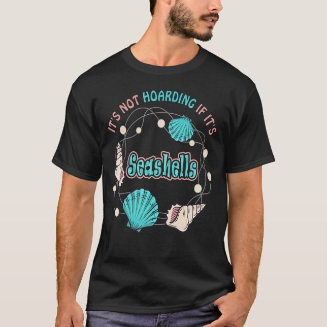 It's not hoarding if it's Seashells  Sea Shell Col T-Shirt (Front)