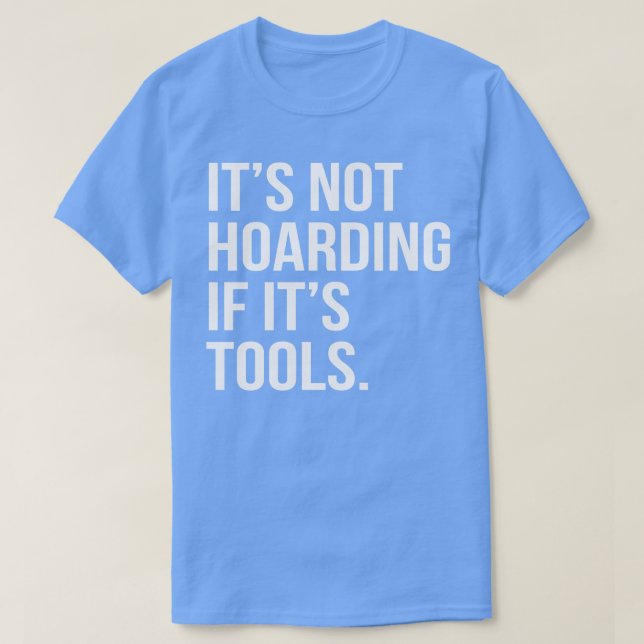 Its Not Hoarding If Its Tools T-Shirt (Design Front)