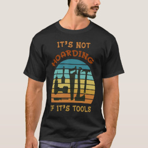 It's Not Hoarding If It's Tools Woodworker Carpent T-Shirt