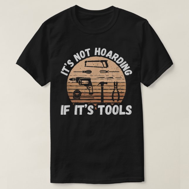 It's Not Hoarding If It's Tools - Woodworker  T-Shirt (Design Front)