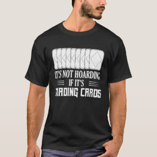 It's Not Hoarding If It's Trading Cards TCG T-Shirt
