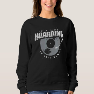 It's Not Hoarding If It's Vinyl Quote For A Vinyl Sweatshirt