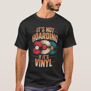 Its not hoarding if its vinyl T-Shirt