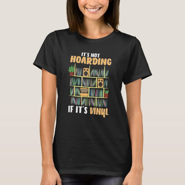 It's Not Hoarding If It's Vinyl Vinyl Records T-Shirt (Front)