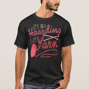 It's Not Hoarding If It's Yarn Knitting Crocheting T-Shirt
