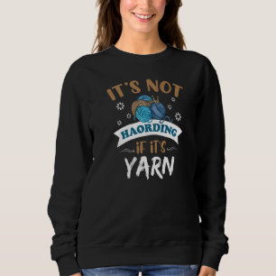It's Not Hoarding If It's Yarn Knitting Knitters Sweatshirt
