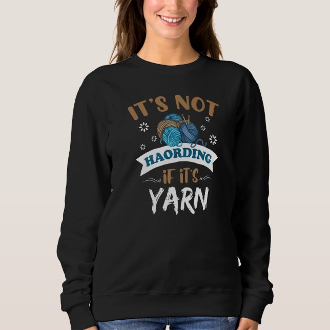 It's Not Hoarding If It's Yarn Knitting  Knitters Sweatshirt (Front)