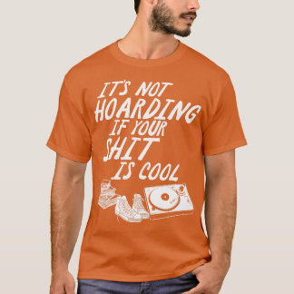 Its Not Hoarding If Your Is Cool T-Shirt