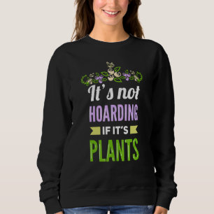 Its Not Hoarding Ifs Plants Humour Houseplant Gran Sweatshirt