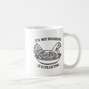 It's Not Hoarding It's Collecting Hen On Nest Coll Coffee Mug