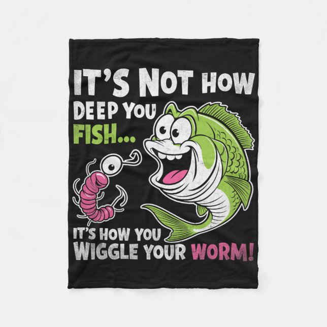 It's Not How Deep You Fish Wiggle Your Worm Funny  Fleece Blanket (Front)