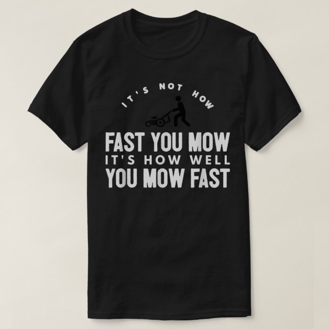 It's Not How Fast You Mow Quote  Tee  (Design Front)
