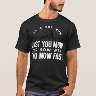 It's Not How Fast You Mow Quote Tee