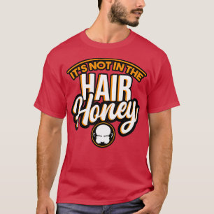 Its Not In The Hair Honey T-Shirt