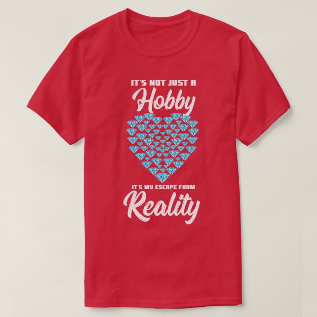 Its Not Just A Hobby Its My Escape From Reality T-Shirt (Design Front)